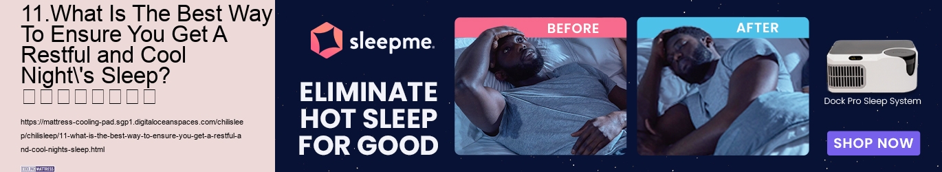 11.What Is The Best Way To Ensure You Get A Restful and Cool Night's Sleep?  								   