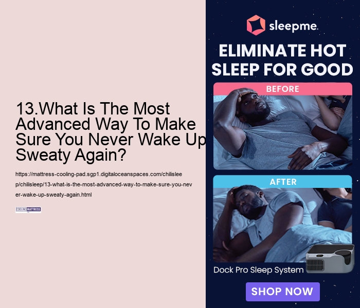 13.What Is The Most Advanced Way To Make Sure You Never Wake Up Sweaty Again?