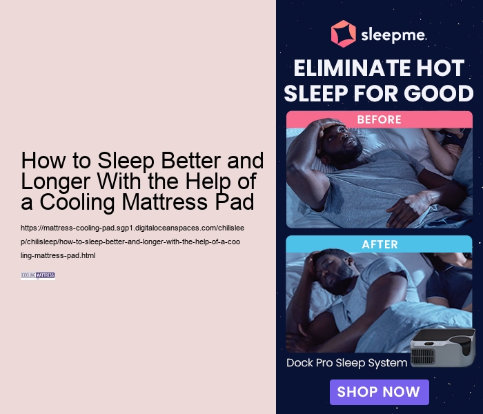 How to Sleep Better and Longer With the Help of a Cooling Mattress Pad 