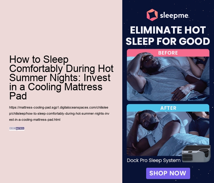 How to Sleep Comfortably During Hot Summer Nights: Invest in a Cooling Mattress Pad 