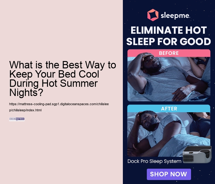 What is the Best Way to Keep Your Bed Cool During Hot Summer Nights?