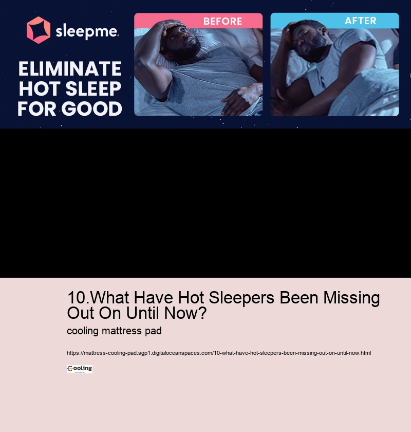 10.What Have Hot Sleepers Been Missing Out On Until Now?  