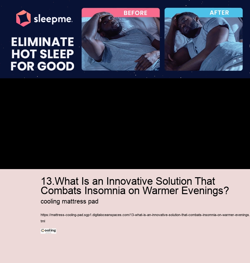 13.What Is an Innovative Solution That Combats Insomnia on Warmer Evenings?  