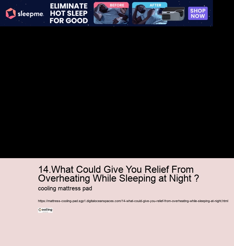 14.What Could Give You Relief From Overheating While Sleeping at Night ?  