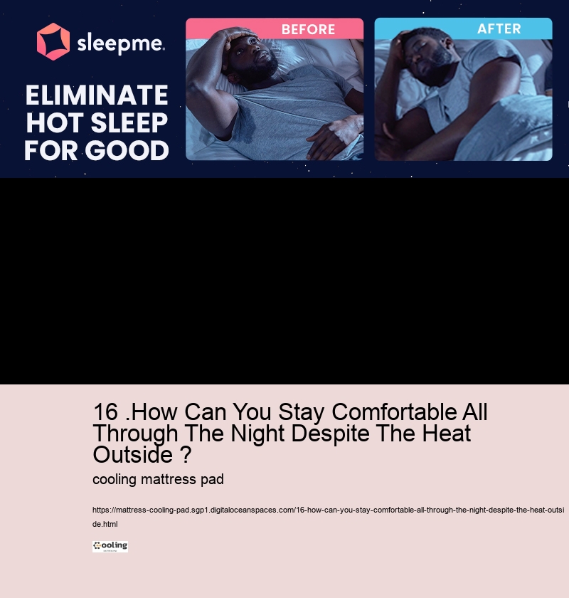 16 .How Can You Stay Comfortable All Through The Night Despite The Heat Outside ?