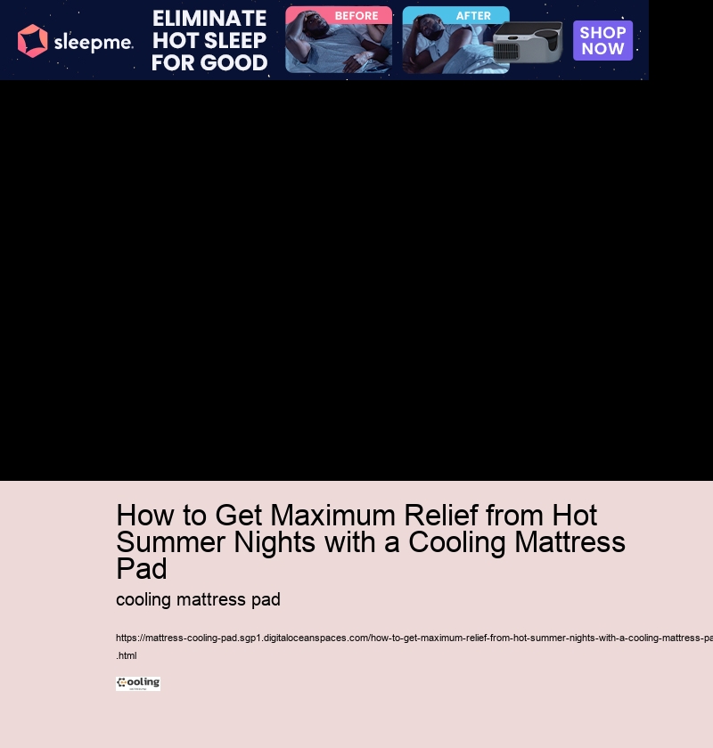 How to Get Maximum Relief from Hot Summer Nights with a Cooling Mattress Pad 